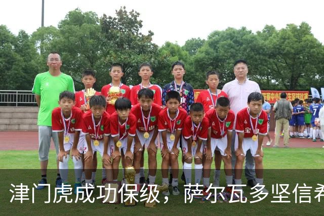 津门虎成功保级，萨尔瓦多坚信希望永存